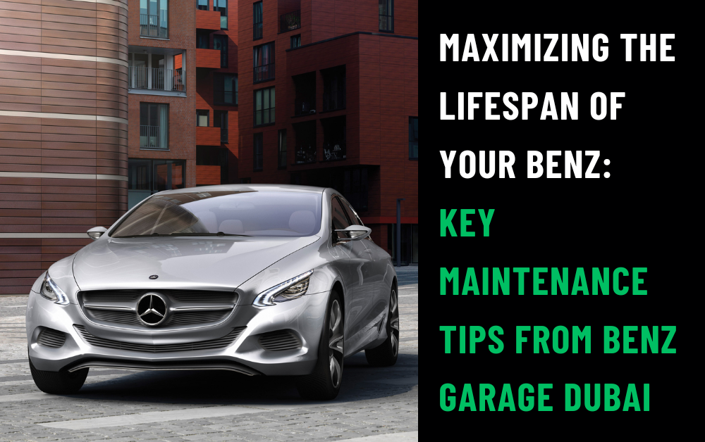 Maximizing the Lifespan of Your Benz: Key Maintenance Tips for Benz Garage Dubai