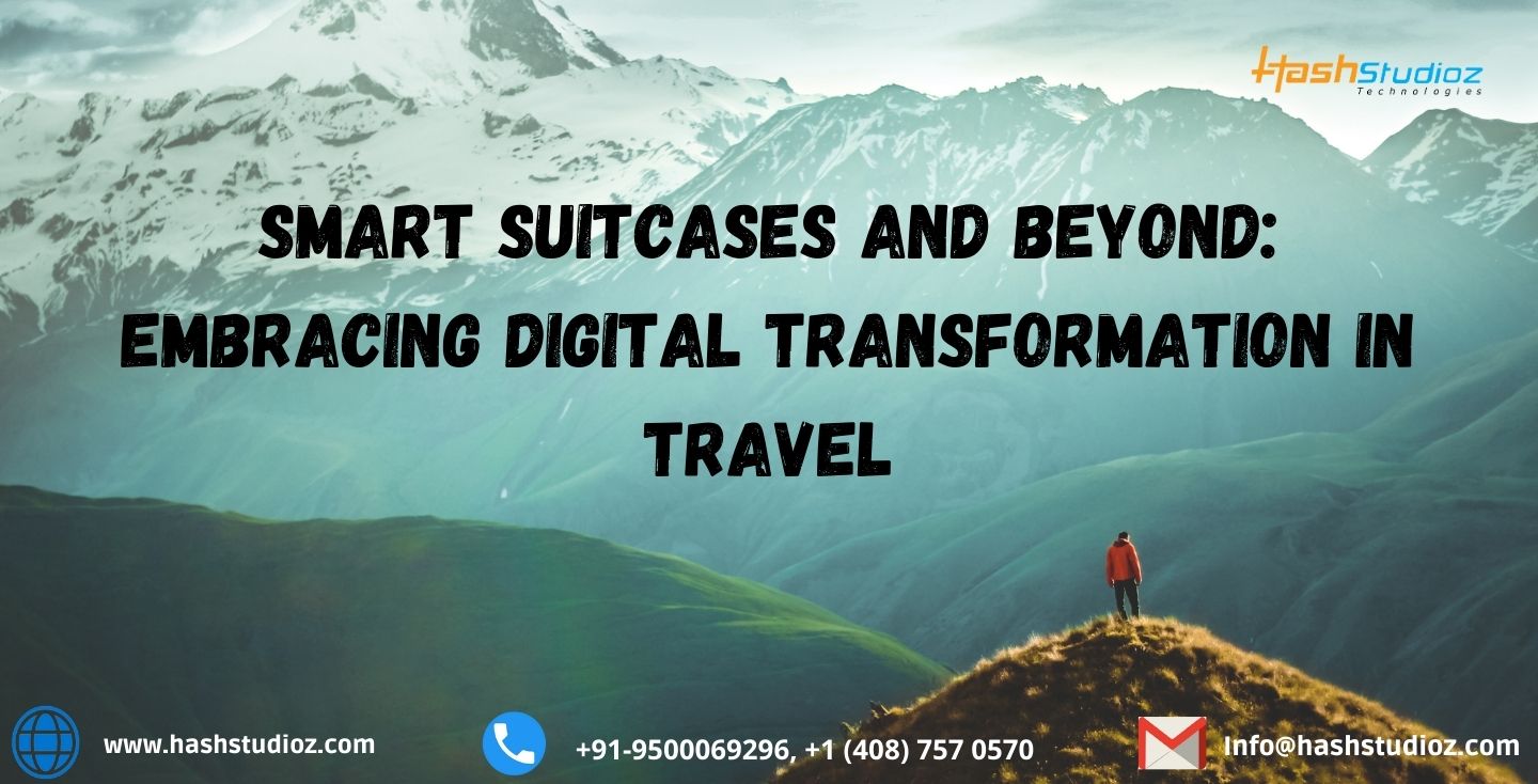 Smart Suitcases and Beyond Embracing Digital Transformation in Travel