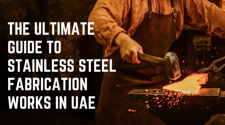 The Ultimate Guide to Stainless Steel Fabrication Works in UAE
