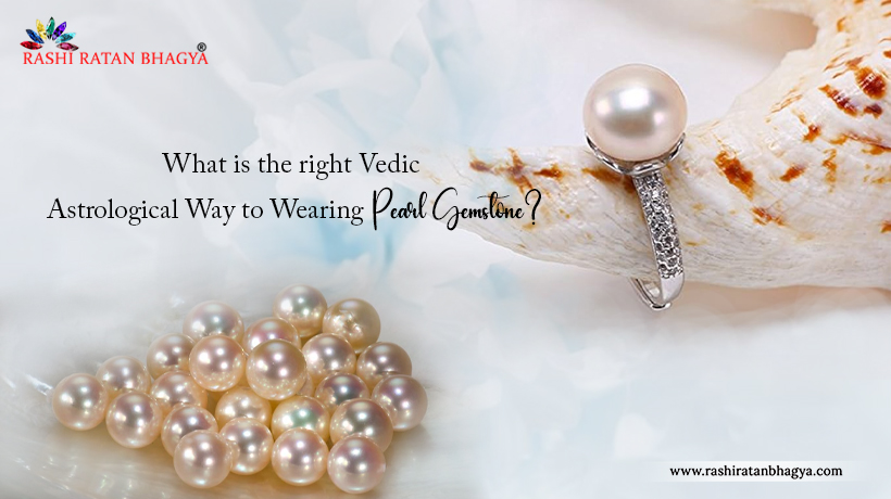 What Is The Right Vedic Astrological Way To Wearing Pearl Gemstone?