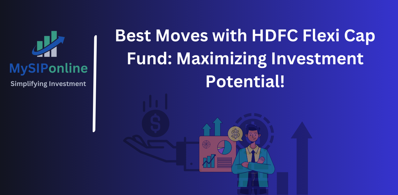 Best Moves with HDFC Flexi Cap Fund: Maximizing Investment Potential!