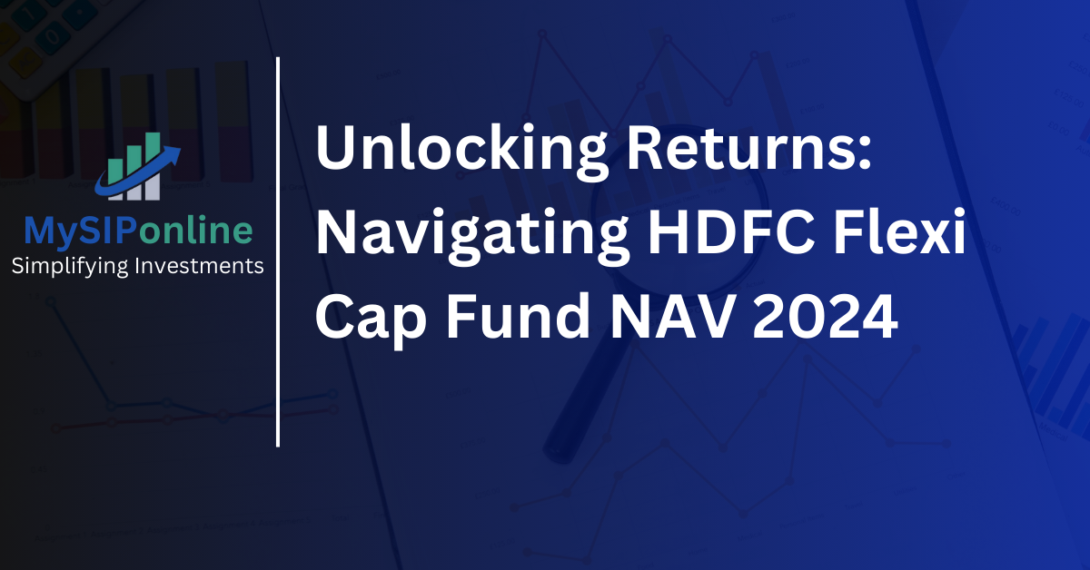 Unlocking Returns: Navigating HDFC Flexi Cap Fund NAV 2024