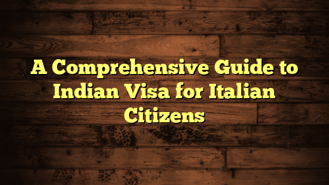 A Comprehensive Guide to Indian Visa for Italian Citizens
