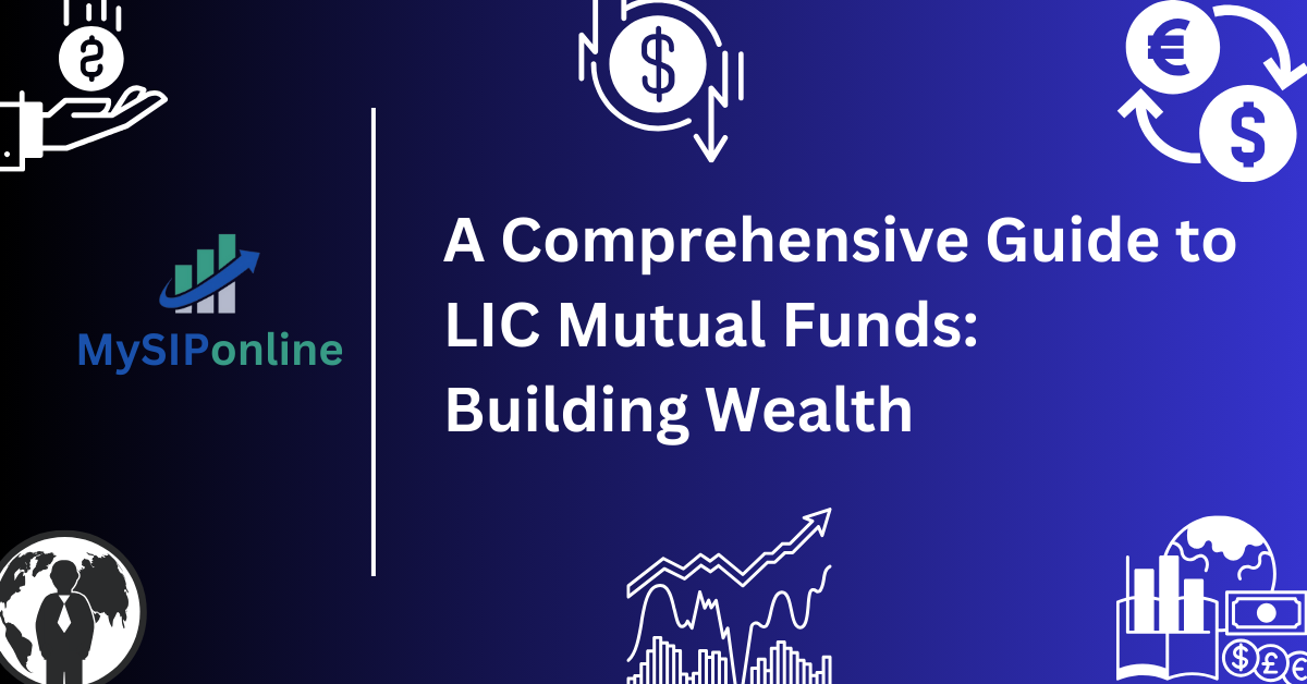 A Comprehensive Guide to LIC Mutual Funds: Building Wealth