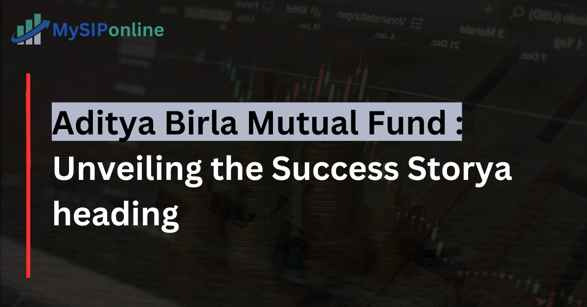 Aditya Birla Mutual Fund : Unveiling the Success Story