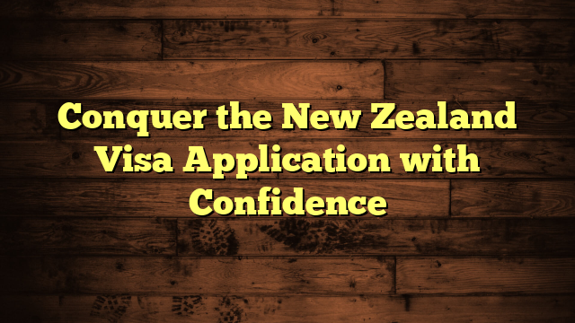 Conquer the New Zealand Visa Application with Confidence