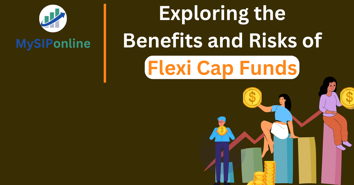 Exploring the Benefits and Risks of Flexi Cap Funds
