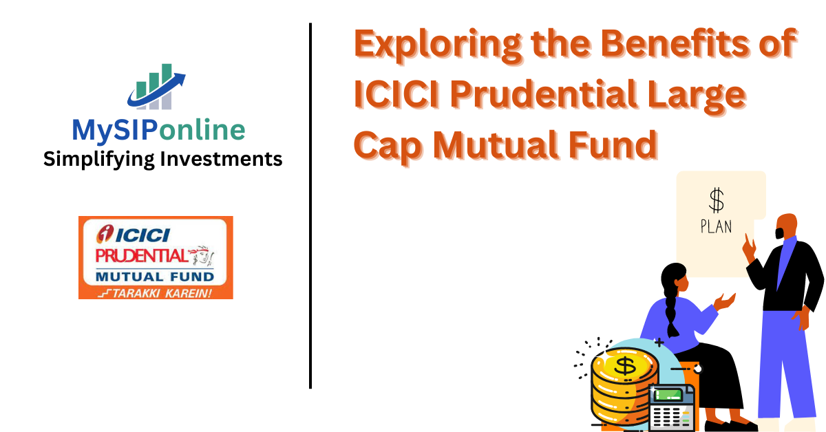 Exploring the Benefits of ICICI Prudential Large Cap Mutual Fund