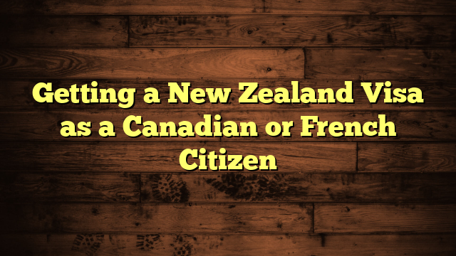 Getting a New Zealand Visa as a Canadian or French Citizen