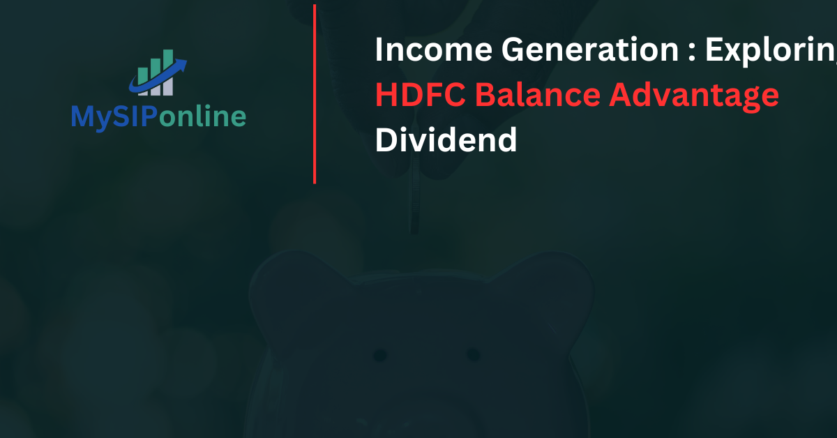Income Generation : Exploring HDFC Balance Advantage Dividend