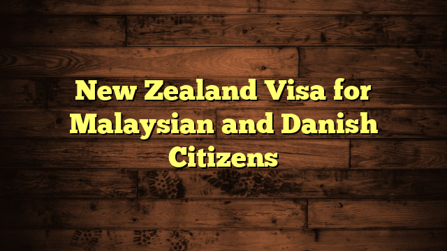 New Zealand Visa for Malaysian and Danish Citizens