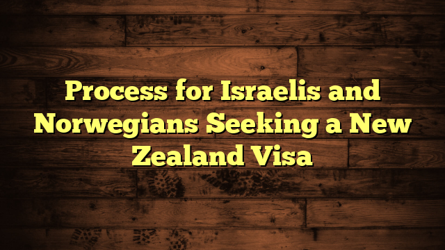 Process for Israelis and Norwegians Seeking a New Zealand Visa