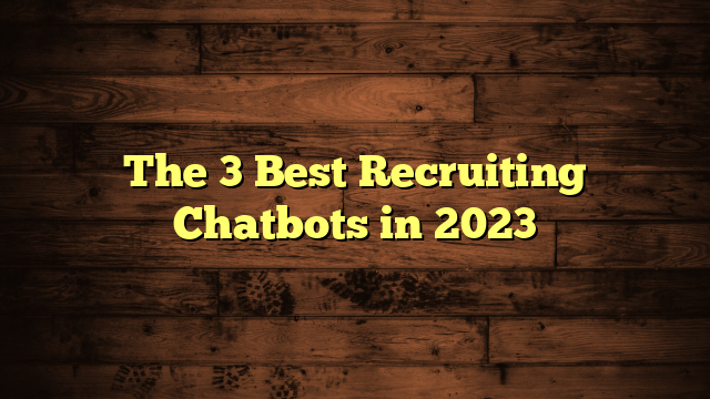 The 3 Best Recruiting Chatbots in 2023