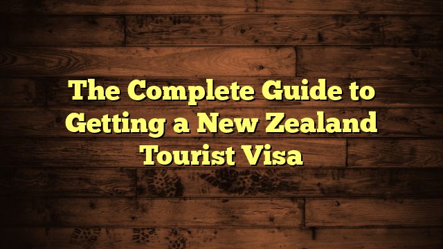 The Complete Guide to Getting a New Zealand Tourist Visa