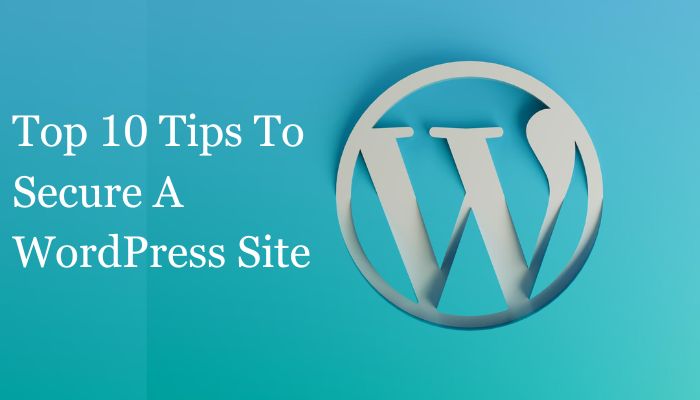 Top 10 Tips To Secure A WordPress Site