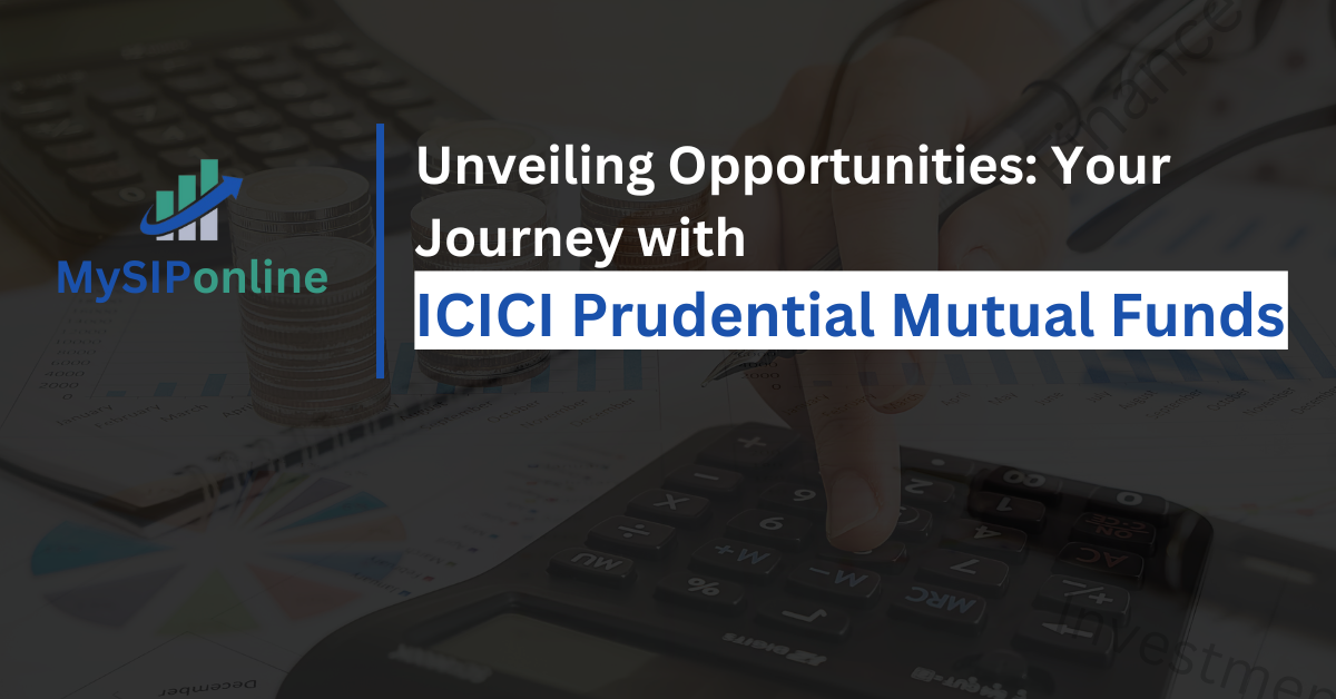 Unveiling Opportunities: Your Journey with ICICI Prudential Mutual Funds