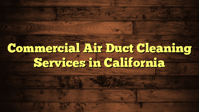 Commercial Air Duct Cleaning Services in California