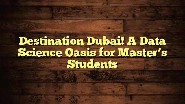Destination Dubai! A Data Science Oasis for Master’s Students