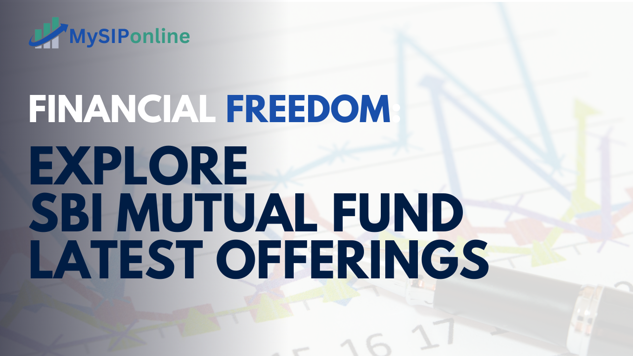 Financial Freedom:Explore SBI Mutual Fund Latest Offerings