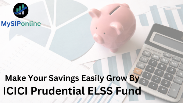 Make Your Savings Easily Grow By ICICI Prudential ELSS Fund
