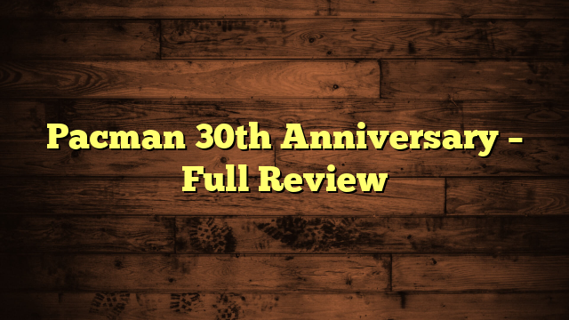Pacman 30th Anniversary – Full Review