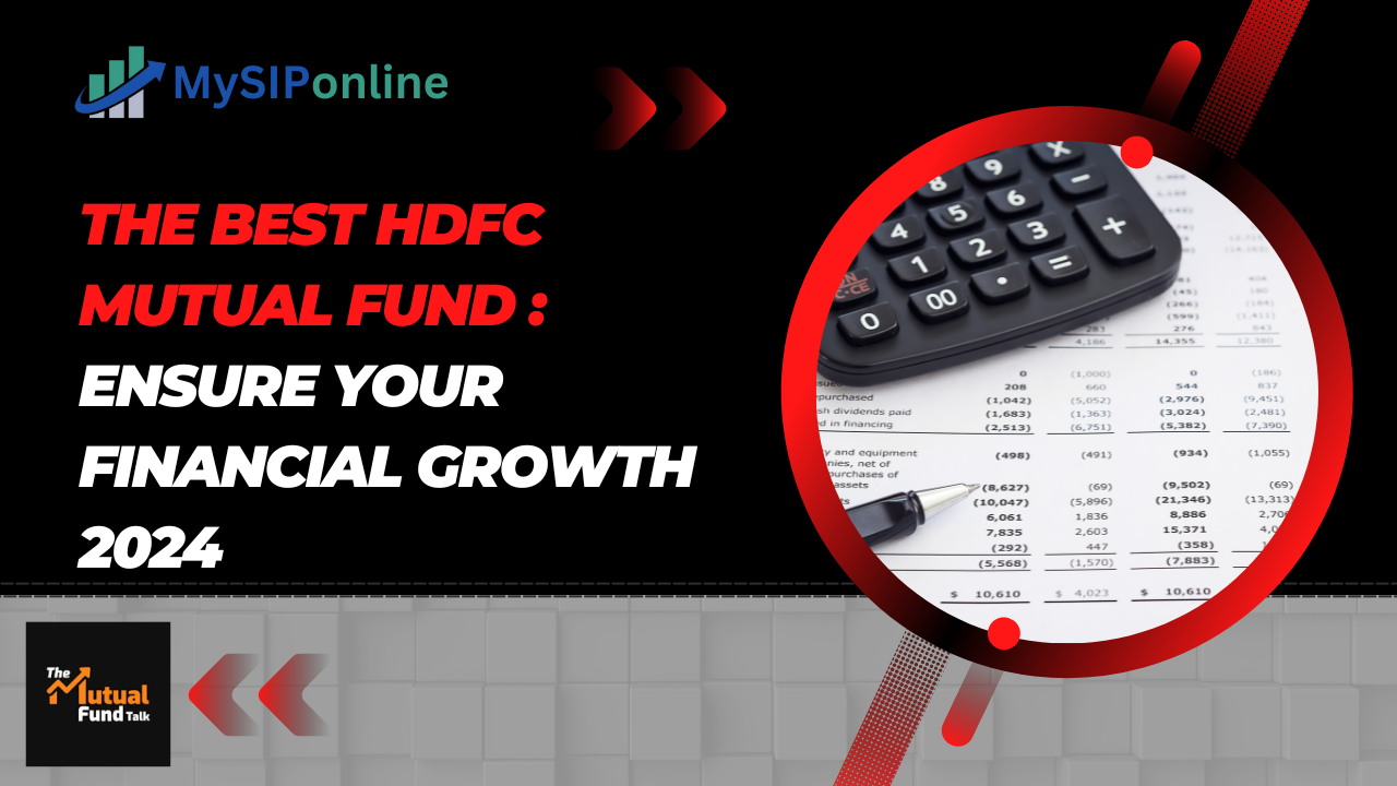 The Best HDFC Mutual Fund :Ensure Your Financial Growth 2024