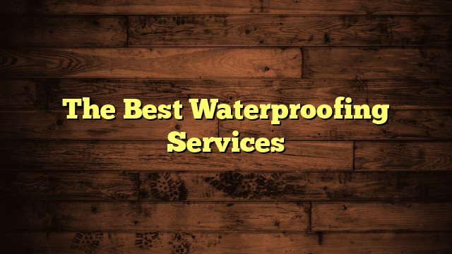 The Best Waterproofing Services