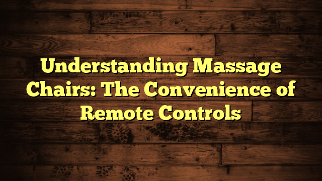 Understanding Massage Chairs: The Convenience of Remote Controls