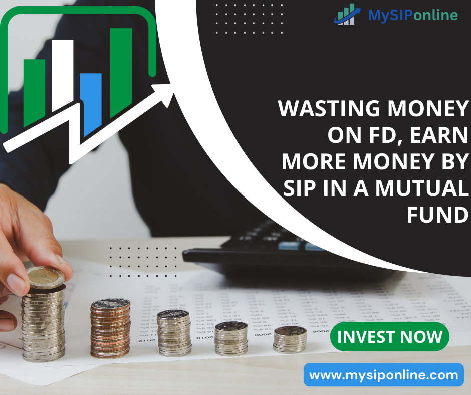 Wasting money on FD, Earn more Money by SIP in a Mutual Fund