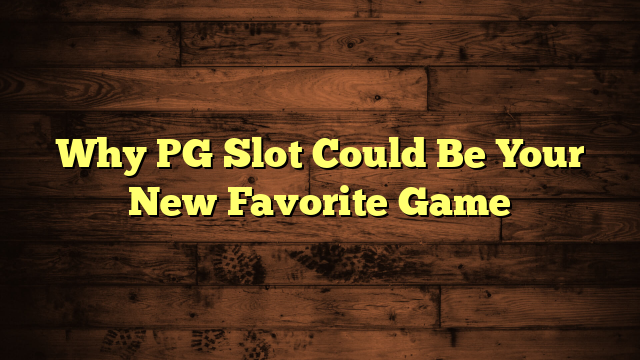 Why PG Slot Could Be Your New Favorite Game