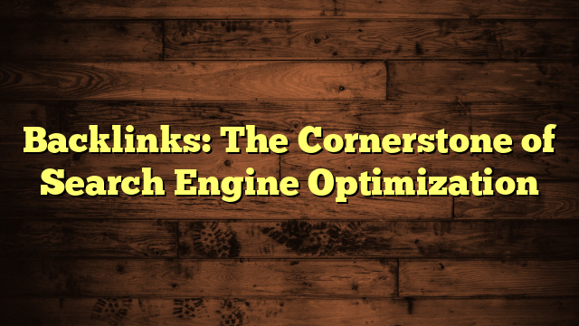 Backlinks: The Cornerstone of Search Engine Optimization