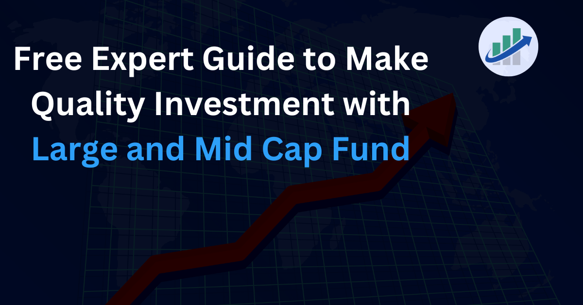 Free Expert Guide to Make Quality Investment with Large and Mid Cap Fund