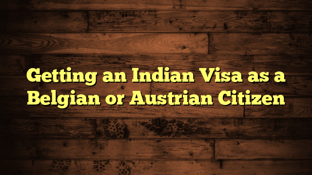 Getting an Indian Visa as a Belgian or Austrian Citizen