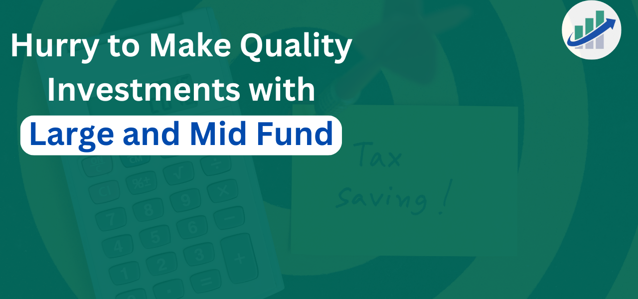 Hurry to Make Quality Investments with Large and Mid Fund