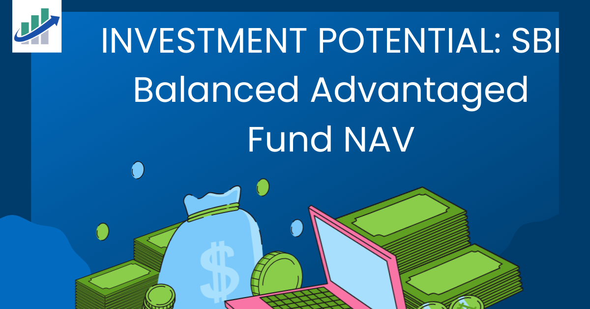 INVESTMENT POTENTIAL: SBI Balanced Advantaged Fund NAV