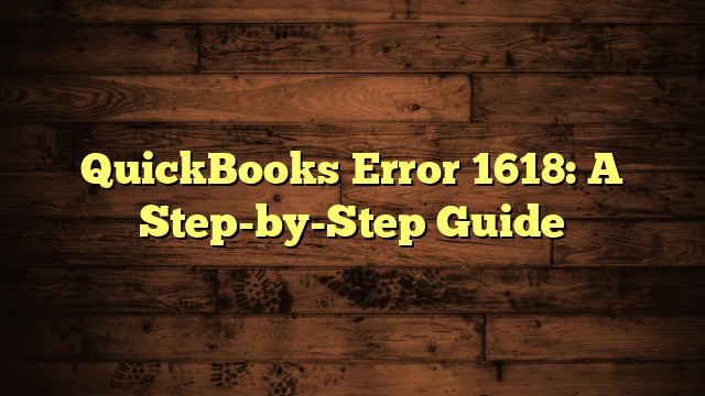 QuickBooks Error 1618: A Step-by-Step Guide