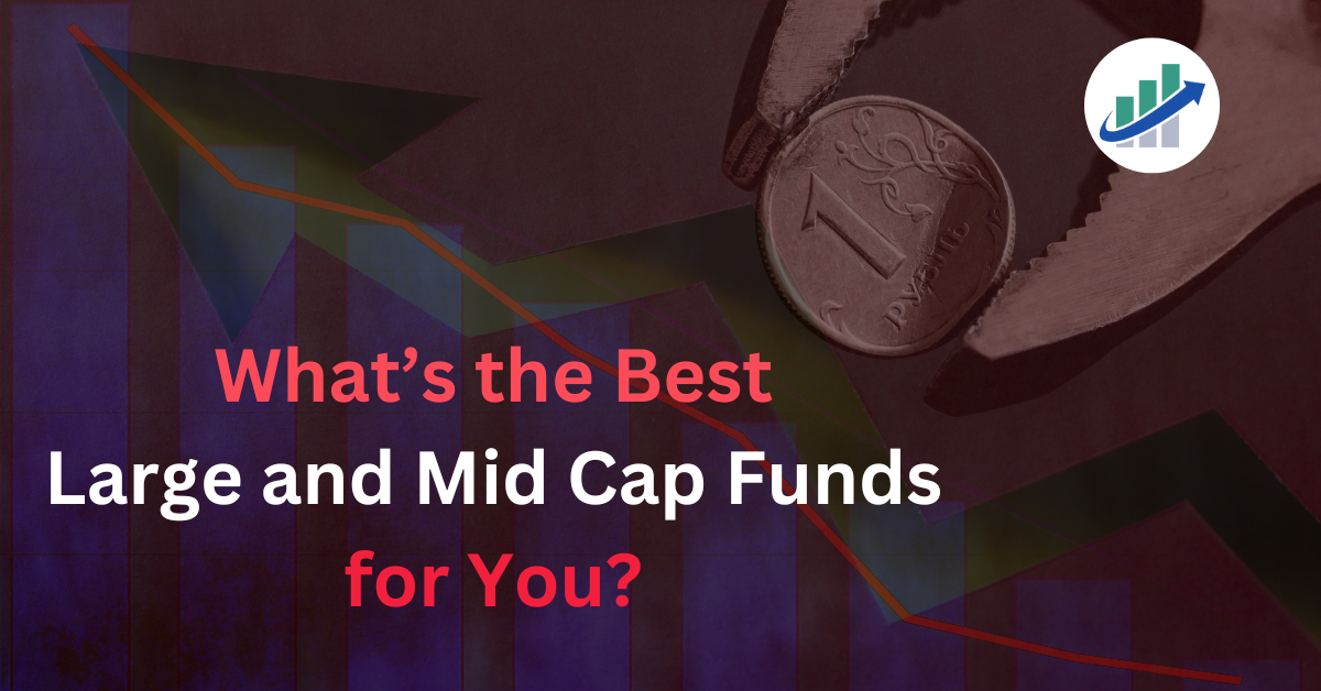 What’s the Best Large and Mid Cap Funds for You?