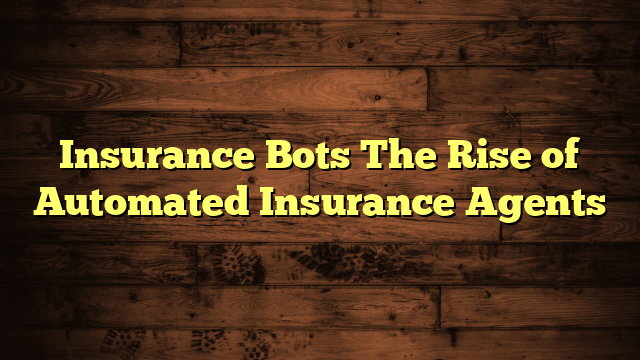 Insurance Bots The Rise of Automated Insurance Agents