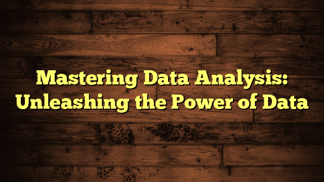 Mastering Data Analysis: Unleashing the Power of Data