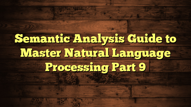 Semantic Analysis Guide to Master Natural Language Processing Part 9