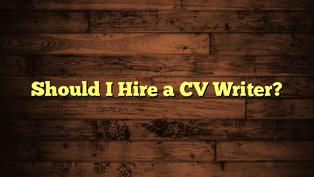 Should I Hire a CV Writer?