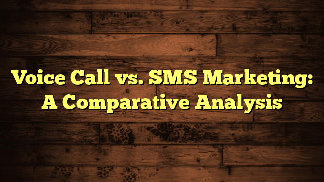 Voice Call vs. SMS Marketing: A Comparative Analysis
